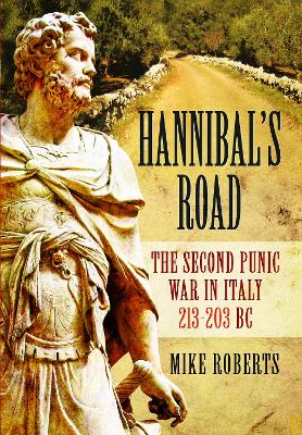 Hannibal's Road: The Second Punic War in Italy 213-203 BC by Mike Roberts