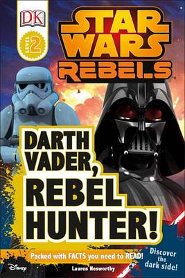 Star Wars Rebels: Darth Vader, Rebel Hunter! by Lauren Nesworthy