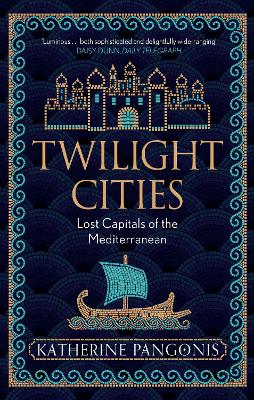 Twilight Cities: Lost Capitals of the Mediterranean by Katherine Pangonis