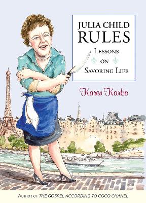 Julia Child Rules: Lessons On Savoring Life book