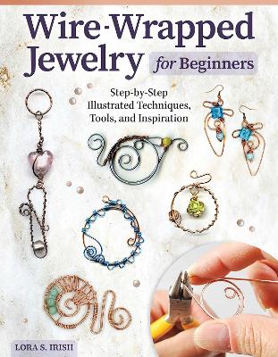 Wire-Wrapped Jewelry for Beginners: Step-by-Step Illustrated Techniques, Tools, and Inspiration book