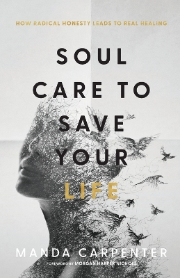 Soul Care to Save Your Life – How Radical Honesty Leads to Real Healing by Manda Carpenter