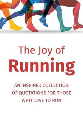 The Joy of Running: An Inspired Collection of Quotations for Those Who Love to Run book