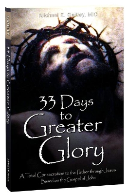 33 Days to Greater Glory: A Total Consecration to the Father Through Jesus Based on the Gospel of John book