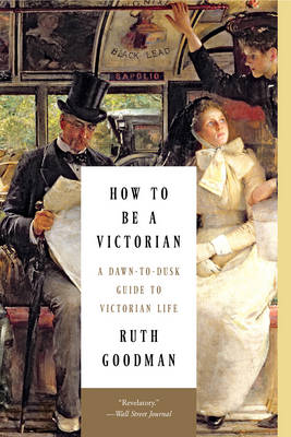 How to Be a Victorian by Ruth Goodman