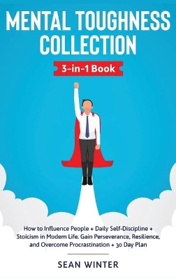 Mental Toughness Collection 3-in-1 Book: How to Influence People + Daily Self-Discipline + Stoicism in Modern Life. Gain Perseverance, Resilience, and Overcome Procrastination + 30 Day Plan book