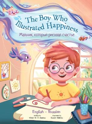The Boy Who Illustrated Happiness - Bilingual Russian and English Edition: Children's Picture Book by Victor Dias de Oliveira Santos