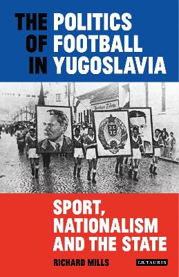 Politics of Football in Yugoslavia by Richard Mills