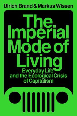 The Imperial Mode of Living: Everyday Life and the Ecological Crisis of Capitalism by Markus Wissen