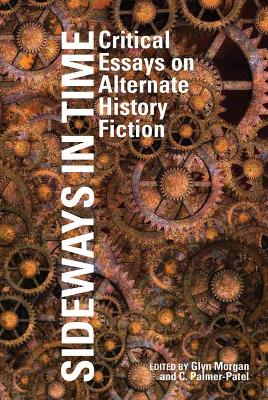 Sideways in Time: Critical Essays on Alternate History Fiction by Glyn Morgan