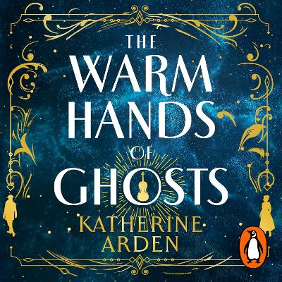 The Warm Hands of Ghosts: the sweeping new novel from the international bestselling author by Katherine Arden