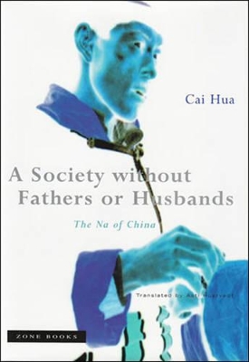 A Society without Fathers or Husbands: The Na of China by Cai Hua