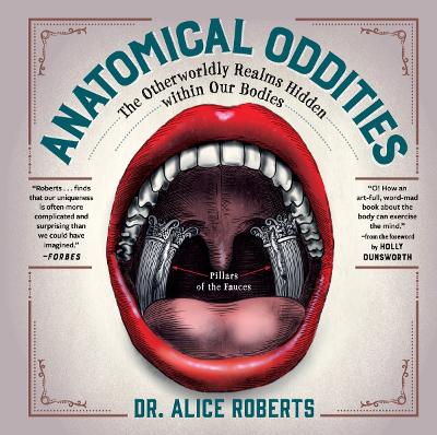 Anatomical Oddities: The Otherworldly Realms Hidden Within Our Bodies by Alice Roberts
