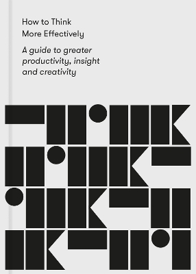 How to Think More Effectively: a guide to greater productivity, insight and creativity book