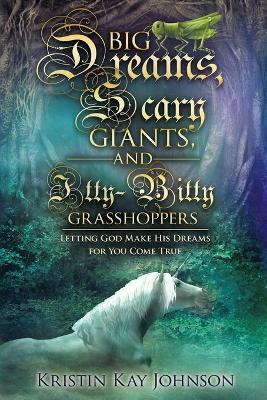 Big Dreams, Scary Giants, and Itty-Bitty Grasshoppers: Letting God Make His Dreams for You Come True book