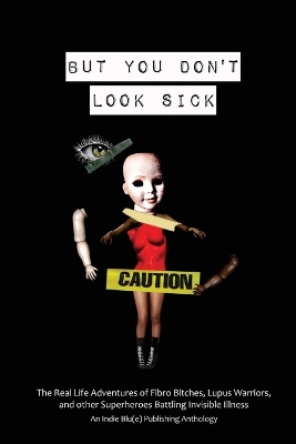 But You Don't Look Sick: The Real Life Adventures of Fibro Bitches, Lupus Warriors, and other Superheroes Battling Invisible Illness book