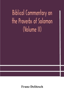 Biblical commentary on the Proverbs of Solomon (Volume II) by Franz Delitzsch