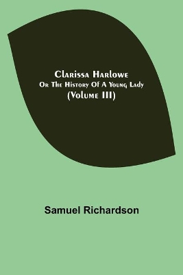 Clarissa Harlowe; or the history of a young lady (Volume III) book