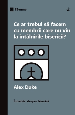 What Should We Do About Members Who Won't Attend? / Ce ar trebui să facem cu membrii care nu vin la �nt�lnirile bisericii? book