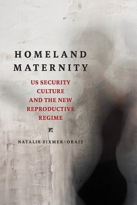 Homeland Maternity: US Security Culture and the New Reproductive Regime book