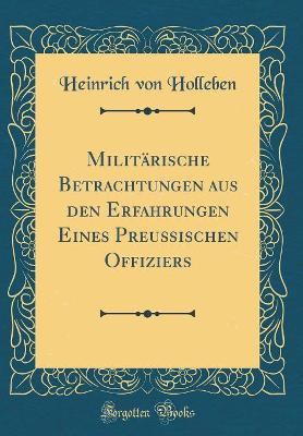 Militärische Betrachtungen Aus Den Erfahrungen Eines Preußischen Offiziers (Classic Reprint) book