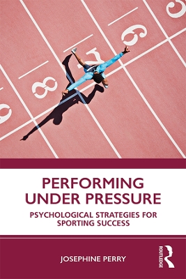 Performing Under Pressure: Psychological Strategies for Sporting Success by Josephine Perry