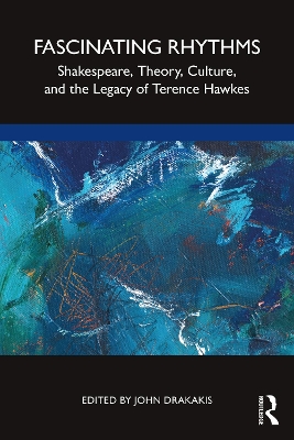 Fascinating Rhythms: Shakespeare, Theory, Culture, and the Legacy of Terence Hawkes book