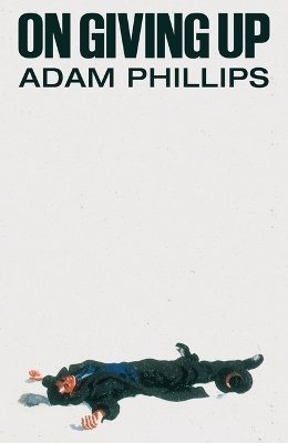 On Giving Up by Adam Phillips