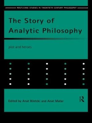 The Story of Analytic Philosophy: Plot and Heroes by Anat Biletzki