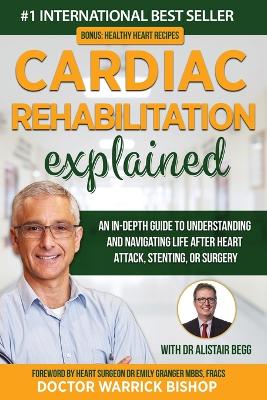 Cardiac Rehabilitation Explained: An in-Depth Guide to Understanding and Navigating Life after Heart Attack, Stenting, or Surgery book