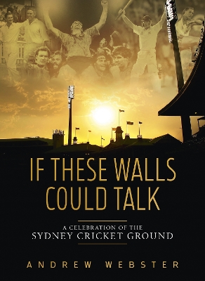 If These Walls Could Talk: A Celebration of the Sydney Cricket Ground in Ten Memorable Moments book