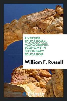 Riverside Educational Monographs. Economy in Secondary Education by William F Russell