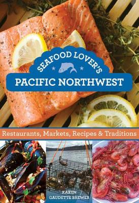 Seafood Lover's Pacific Northwest by Karen Gaudette Brewer