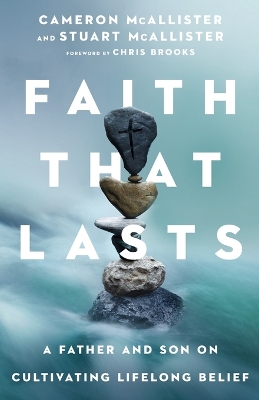 Faith That Lasts – A Father and Son on Cultivating Lifelong Belief by Cameron McAllister