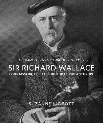 L'homme le plus fortune de son temps: Sir Richard Wallace: Connaisseur, Collectionneur, Philanthrope book