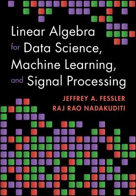 Linear Algebra for Data Science, Machine Learning, and Signal Processing by Jeffrey A. Fessler