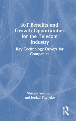 IoT Benefits and Growth Opportunities for the Telecom Industry: Key Technology Drivers for Companies book