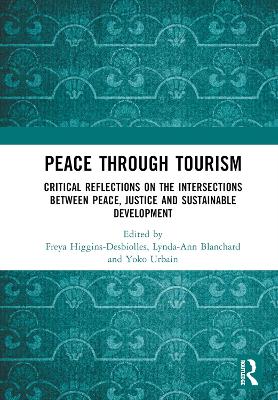 Peace Through Tourism: Critical Reflections on the Intersections between Peace, Justice and Sustainable Development by Freya Higgins-Desbiolles