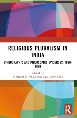 Religious Pluralism in India: Ethnographic and Philosophic Evidences, 1886-1936 by Subhadra Mitra Channa