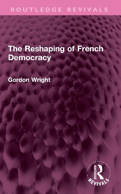 The Reshaping of French Democracy by Gordon Wright