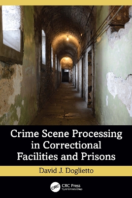 Crime Scene Processing in Correctional Facilities and Prisons by David J. Doglietto