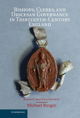Bishops, Clerks, and Diocesan Governance in Thirteenth-Century England by Michael Burger