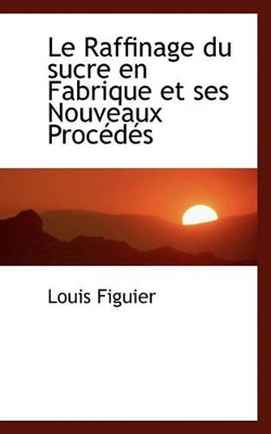 Le Raffinage Du Sucre En Fabrique Et Ses Nouveaux Proc D?'s book