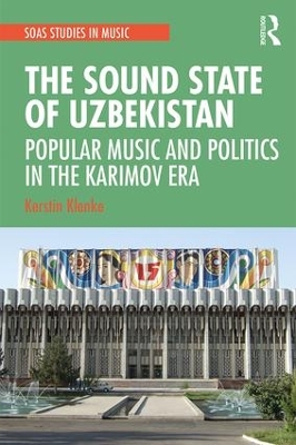 The Sound State of Uzbekistan: Popular Music and Politics in the Karimov Era book