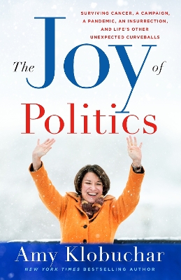 The Joy of Politics: Surviving Cancer, a Campaign, a Pandemic, an Insurrection, and Life's Other Unexpected Curveballs book