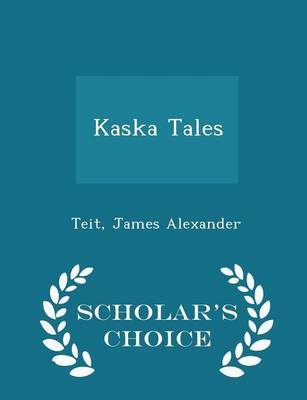 Kaska Tales - Scholar's Choice Edition by Teit James Alexander