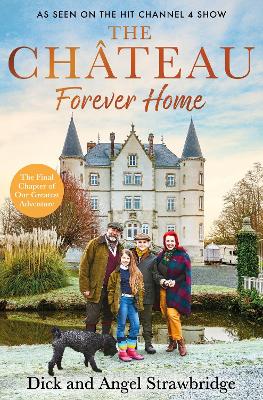 The Château - Forever Home: The instant Sunday Times Bestseller, as seen on the hit Channel 4 series Escape to the Château by Dick Strawbridge