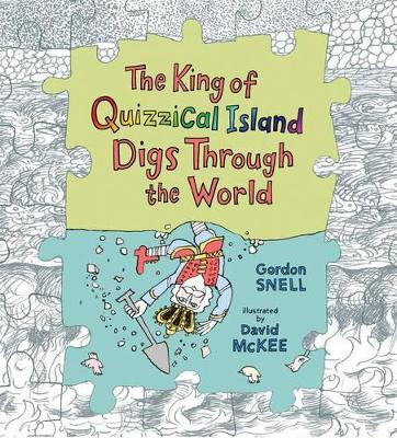 The King of Quizzical Island Digs Through the World by Gordon Snell