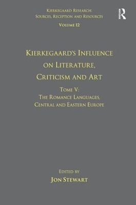 Volume 12, Tome V: Kierkegaard's Influence on Literature, Criticism and Art: The Romance Languages, Central and Eastern Europe book