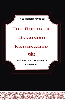 Roots of Ukrainian Nationalism by Paul Robert Magocsi